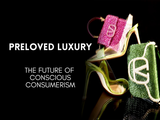 Preloved Luxury: The Future of Conscious Consumerism